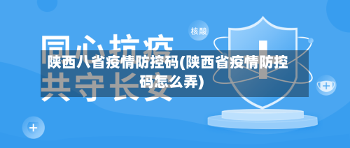 陕西八省疫情防控码(陕西省疫情防控码怎么弄)-第1张图片