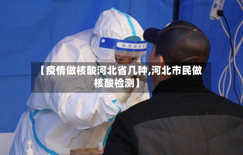 【疫情做核酸河北省几种,河北市民做核酸检测】-第1张图片