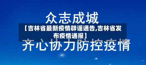 【吉林省最新疫情辟谣通告,吉林省发布疫情通报】-第2张图片