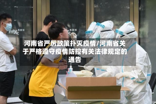 河南省严厉政策扑灭疫情/河南省关于严格遵守疫情防控有关法律规定的通告-第1张图片