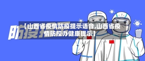 【山西省疫情防疫提示语音,山西省疫情防控办健康提示】-第2张图片
