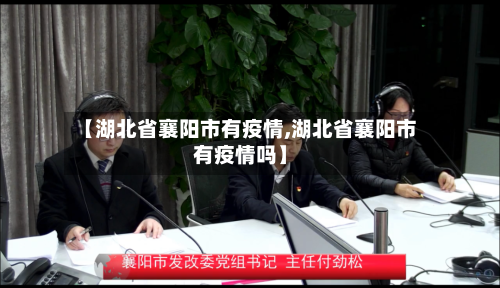 【湖北省襄阳市有疫情,湖北省襄阳市有疫情吗】-第1张图片