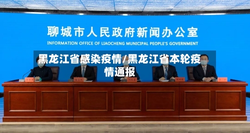 黑龙江省感染疫情/黑龙江省本轮疫情通报-第1张图片