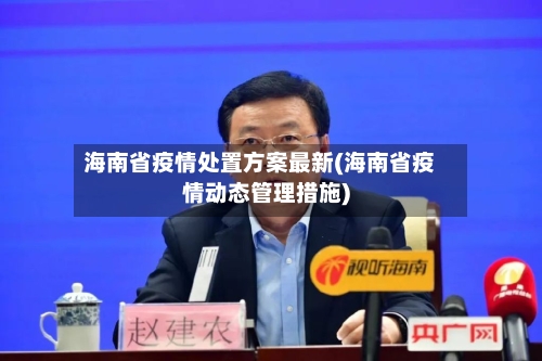 海南省疫情处置方案最新(海南省疫情动态管理措施)-第3张图片