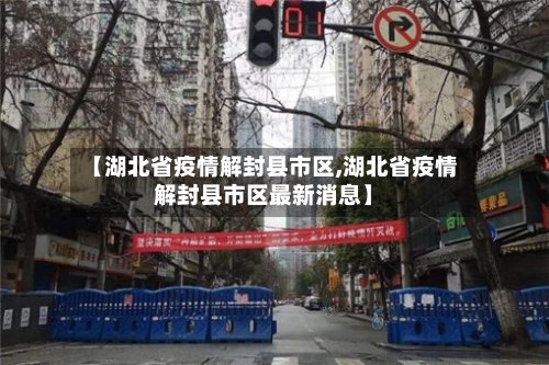 【湖北省疫情解封县市区,湖北省疫情解封县市区最新消息】-第1张图片