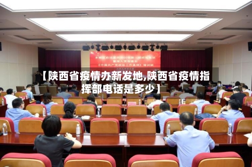 【陕西省疫情办新发地,陕西省疫情指挥部电话是多少】-第3张图片