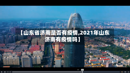 【山东省济南是否有疫情,2021年山东济南有疫情吗】-第2张图片