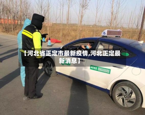 【河北省正定市最新疫情,河北正定最新消息】-第1张图片