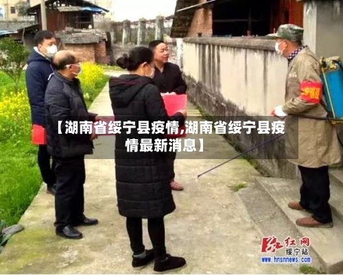 【湖南省绥宁县疫情,湖南省绥宁县疫情最新消息】-第1张图片