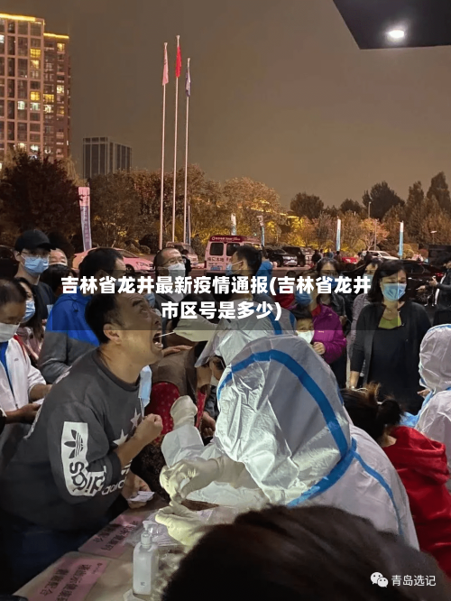 吉林省龙井最新疫情通报(吉林省龙井市区号是多少)-第3张图片