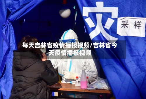 每天吉林省疫情播报视频/吉林省今天疫情播报视频-第2张图片