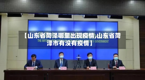 【山东省菏泽哪里出现疫情,山东省菏泽市有没有疫情】-第3张图片