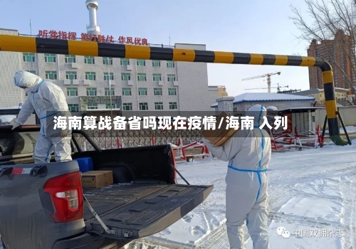 海南算战备省吗现在疫情/海南 入列-第3张图片