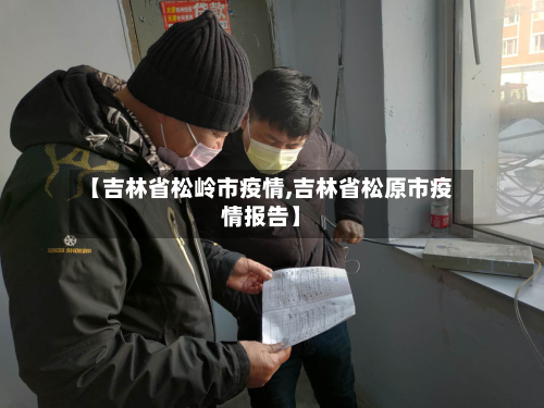 【吉林省松岭市疫情,吉林省松原市疫情报告】-第3张图片
