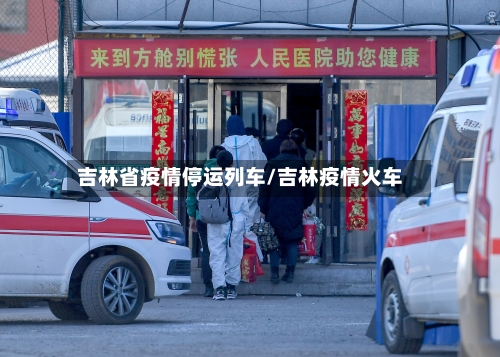 吉林省疫情停运列车/吉林疫情火车-第1张图片