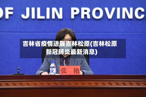 吉林省疫情进展吉林松原(吉林松原新冠肺炎最新消息)-第3张图片