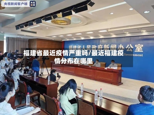福建省最近疫情严重吗/最近福建疫情分布在哪里-第2张图片