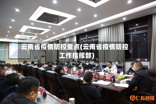 云南省疫情防控重点(云南省疫情防控工作指挥部)-第1张图片