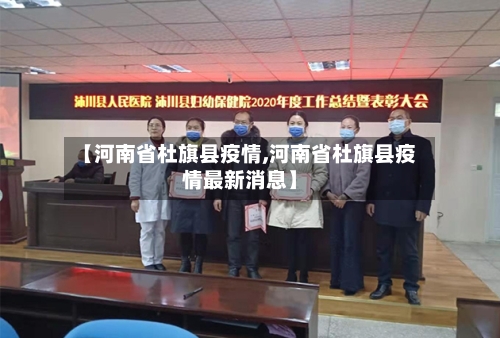 【河南省杜旗县疫情,河南省杜旗县疫情最新消息】-第2张图片
