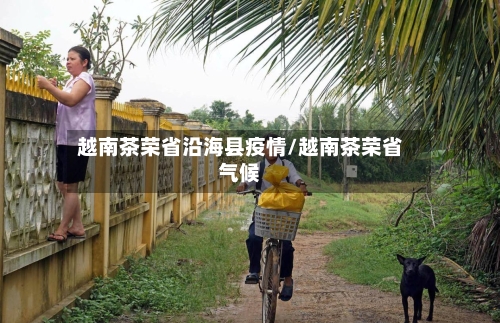 越南茶荣省沿海县疫情/越南茶荣省气候-第2张图片