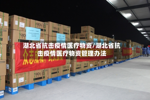 湖北省抗击疫情医疗物资/湖北省抗击疫情医疗物资管理办法-第1张图片
