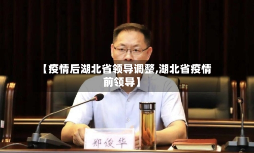 【疫情后湖北省领导调整,湖北省疫情前领导】-第1张图片
