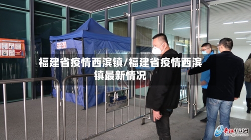 福建省疫情西滨镇/福建省疫情西滨镇最新情况-第2张图片