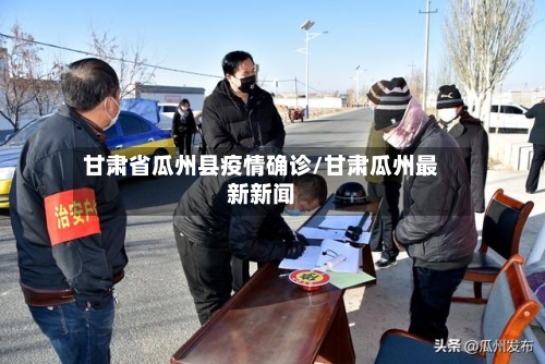 甘肃省瓜州县疫情确诊/甘肃瓜州最新新闻-第1张图片