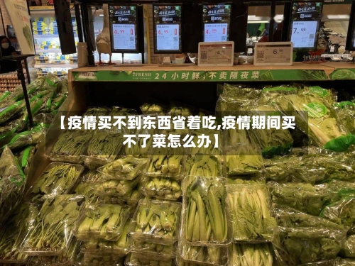 【疫情买不到东西省着吃,疫情期间买不了菜怎么办】-第1张图片