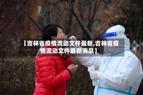 【吉林省疫情流动文件最新,吉林省疫情流动文件最新消息】-第1张图片