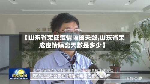 【山东省荣成疫情隔离天数,山东省荣成疫情隔离天数是多少】-第2张图片