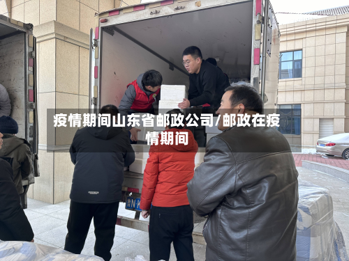 疫情期间山东省邮政公司/邮政在疫情期间-第1张图片