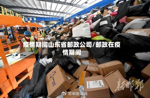 疫情期间山东省邮政公司/邮政在疫情期间-第2张图片