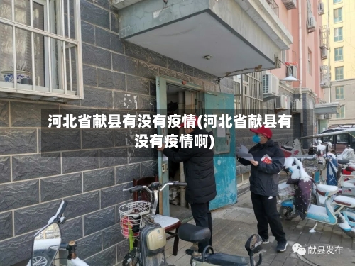 河北省献县有没有疫情(河北省献县有没有疫情啊)-第1张图片