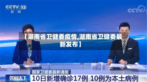 【湖南省卫健委疫情,湖南省卫健委最新发布】-第2张图片