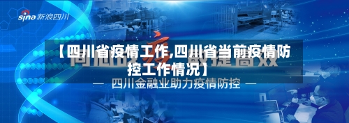 【四川省疫情工作,四川省当前疫情防控工作情况】-第3张图片