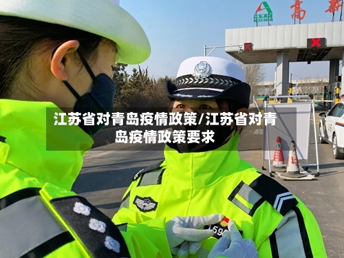 江苏省对青岛疫情政策/江苏省对青岛疫情政策要求-第2张图片
