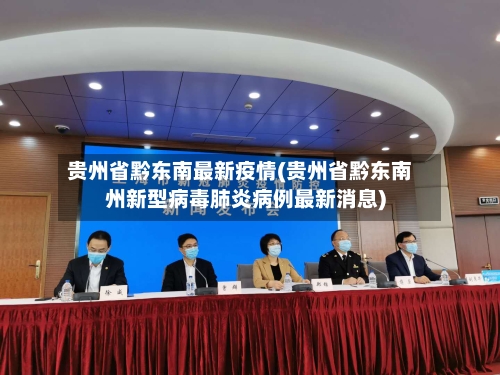 贵州省黔东南最新疫情(贵州省黔东南州新型病毒肺炎病例最新消息)-第2张图片