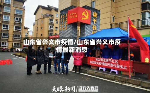 山东省兴义市疫情/山东省兴义市疫情最新消息-第3张图片