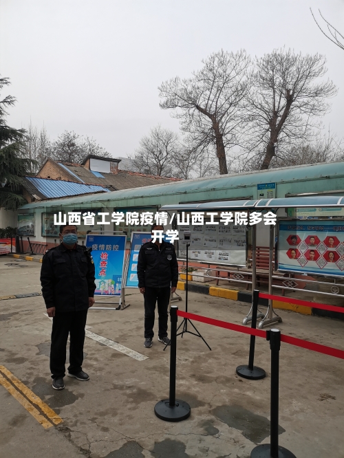 山西省工学院疫情/山西工学院多会开学-第1张图片