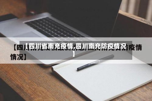【四川省南充疫情,四川南充防疫情况】-第1张图片