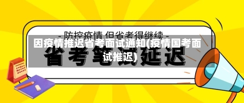 因疫情推迟省考面试通知(疫情国考面试推迟)-第2张图片