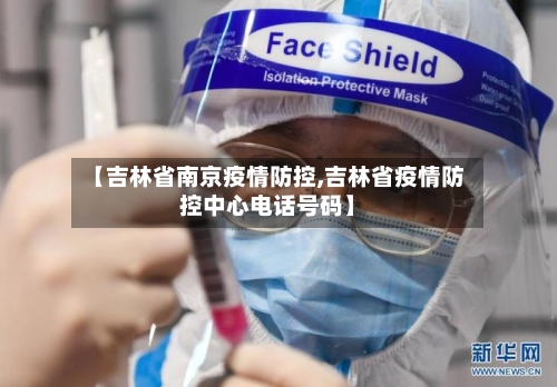 【吉林省南京疫情防控,吉林省疫情防控中心电话号码】-第3张图片