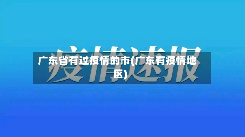广东省有过疫情的市(广东有疫情地区)-第1张图片