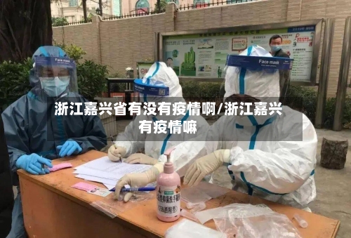 浙江嘉兴省有没有疫情啊/浙江嘉兴有疫情嘛-第1张图片