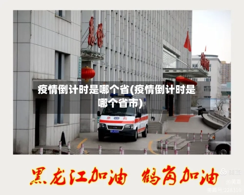 疫情倒计时是哪个省(疫情倒计时是哪个省市)-第1张图片