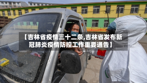 【吉林省疫情三十二条,吉林省发布新冠肺炎疫情防控工作重要通告】-第1张图片