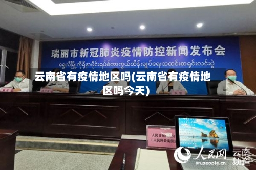 云南省有疫情地区吗(云南省有疫情地区吗今天)-第3张图片
