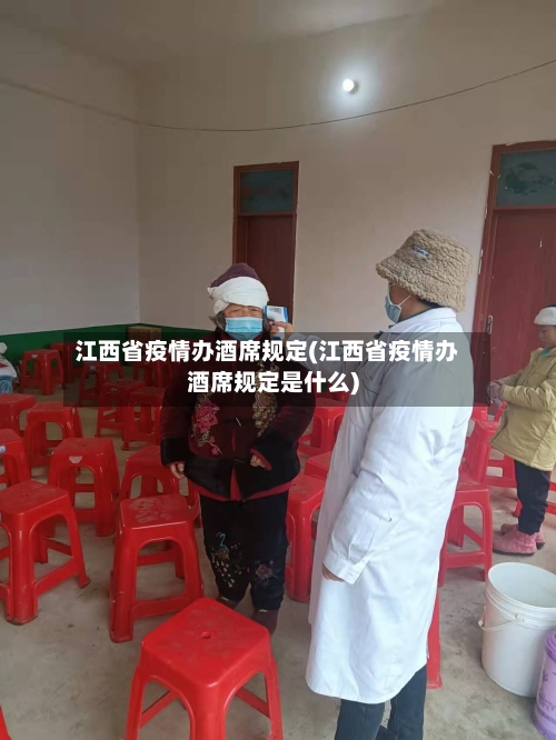 江西省疫情办酒席规定(江西省疫情办酒席规定是什么)-第3张图片