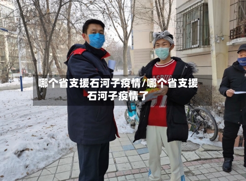 哪个省支援石河子疫情/哪个省支援石河子疫情了-第2张图片
